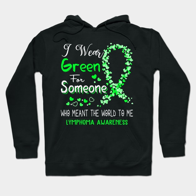 I Wear Green For Someone Who Meant The World To Me Lymphoma Awareness Support Lymphoma Warrior Gifts Hoodie by ThePassion99